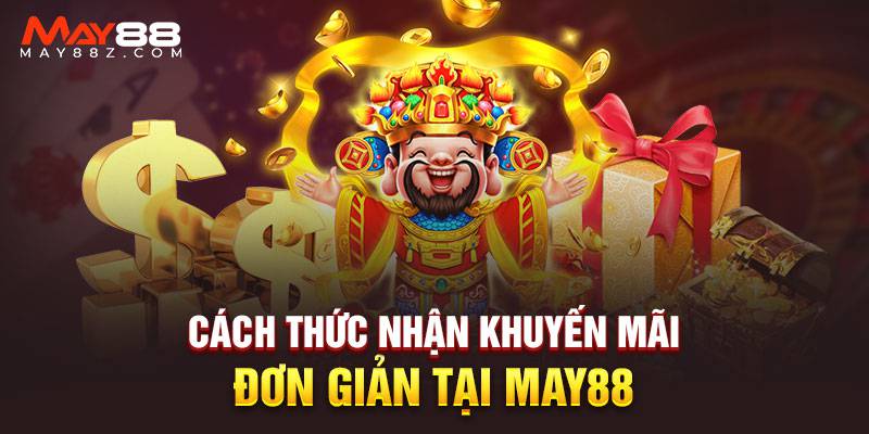 Cách thức nhận khuyến mãi đơn giản tại May88